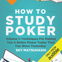 Sky Matsuhashi - How to Study Poker, Volume 1q: Techniques for Making You a Better Player Today Than You Were Yesterday (Unabridged) artwork