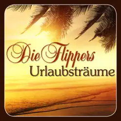 Urlaubsträume - Die Flippers Urlaubsträume - Die Flippers