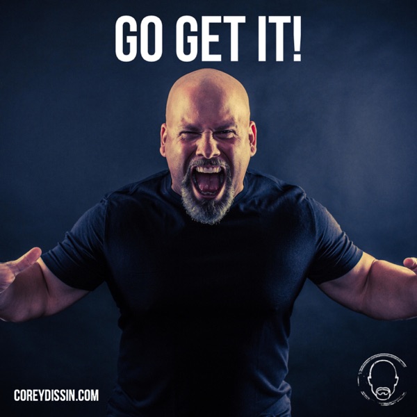 The Go Get It Podcast With Corey Dissin The Go Get It Podcast With Corey Dissin