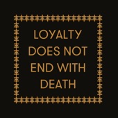Loyalty Does Not End With Death artwork
