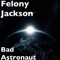 Bad Astronaut - Felony Jackson lyrics