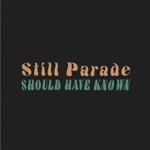 Still Parade - Should Have Known