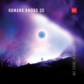 Humans Among Us - We Come In Peace