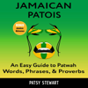 Jamaican Patois: An Easy Guide to Patwah Words, Phrases, & Proverbs (Unabridged) - Patsy Stewart