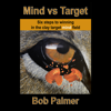 Mind vs Target: Six steps to winning in the clay target mind field - Bob Palmer