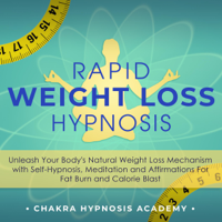 Chakra Hypnosis Academy - Rapid Weight Loss Hypnosis: Unleash Your Body's Natural Weight Loss Mechanism with Self-Hypnosis, Meditation, and Affirmations for Fat Burn and Calorie Blast (Weight Loss Motivation) (Unabridged) artwork