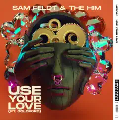 Use Your Love (feat. Goldford) - Single by Sam Feldt & The Him album reviews, ratings, credits