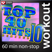 Top 40 Hits Remixed, Vol. 10 (60 Minute Non-Stop Workout Mix) [128-132 BPM] - Power Music Workout