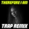 Therefore I Am (Trap Remix) - Trap Remix Guys lyrics