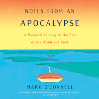 Mark O'Connell - Notes from an Apocalypse: A Personal Journey to the End of the World and Back (Unabridged) artwork