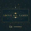 Above All Names - Single album lyrics, reviews, download
