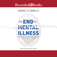 Daniel G. Amen - The End of Mental Illness: How Neuroscience Is Transforming Psychiatry and Helping Prevent or Reverse Mood and Anxiety Disorders, ADHD, Addictions, PTSD, Psychosis, Personality Disorders, and More artwork