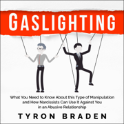 Gaslighting: What You Need to Know About This Type of Manipulation and How Narcissists Can Use It Against You in an Abusive Relationship (Unabridged)