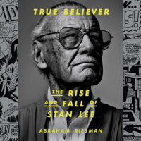 Abraham Riesman - True Believer: The Rise and Fall of Stan Lee (Unabridged) artwork