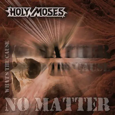 No Matter...What's the Cause - Holy Moses