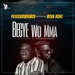 Begye Wo Mma (feat. Bisa Kdei) - Single by Yesssrudeboi album reviews, ratings, credits