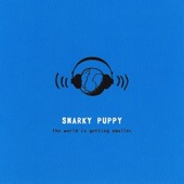 Snarky Puppy - The World is Getting Smaller