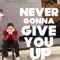 Never Gonna Give You Up - Ray Mak lyrics