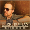 Take the Week Off - Deric Ruttan