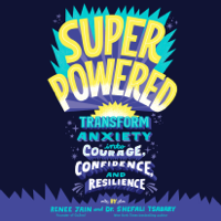 Renee Jain & Dr Shefali Tsabary - Superpowered: Transform Anxiety into Courage, Confidence, and Resilience (Unabridged) artwork