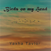 Birds On My Head - Yaxha Tavlor