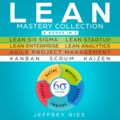 Lean Mastery Collection: 8 Manuscripts: Lean Six Sigma, Lean Startup, Lean Enterprise, Lean Analytics, Agile Project Management, Kanban, Scrum, Kaizen (Unabridged) - Jeffrey Ries