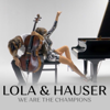 We Are the Champions - Lola & Hauser