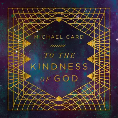 To the Kindness of God - Michael Card