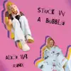 Stuck In A Bubble (Alice Ivy Remix) [feat. Alice Ivy] - Single album lyrics, reviews, download
