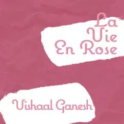 La Vie en Rose - Single by Vishaal Ganesh album reviews, ratings, credits