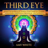 Amy White - Third Eye: imple Techniques to Awaken Your Third Eye Chakra With Guided Meditation, Kundalini, and Hypnosis artwork