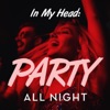 In My Head: Party All Night