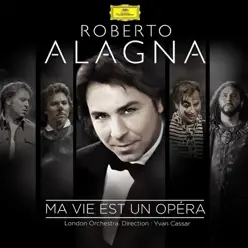 Ma vie est un opéra - Roberto Alagna Ma vie est un opéra - Roberto Alagna