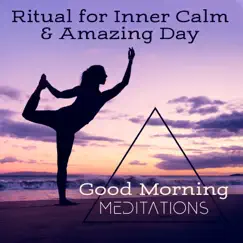 Ritual for Inner Calm & Amazing Day - Good Morning Meditations, Positive Energy, Productive Day by Zen Meditation Music Academy album reviews, ratings, credits