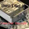 Stream & download Until I Get It (feat. Snic Lil B) - Single