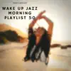 Wake Up Jazz, Morning Playlist 50 album lyrics, reviews, download