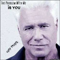 The Problem With Me Is You - Gary Private The Problem With Me Is You - Gary Private