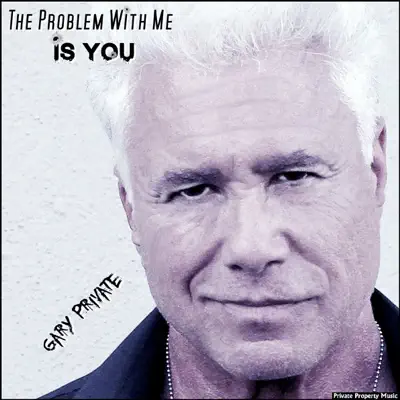The Problem With Me Is You - Gary Private The Problem With Me Is You - Gary Private