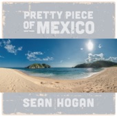 Sean Hogan - Pretty Piece of Mexico