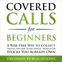 Freeman Publications - Covered Calls for Beginners: A Risk-Free Way to Collect 