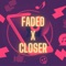 Faded X Closer artwork