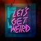 Let's Get Weird artwork