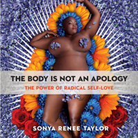Sonya Renee Taylor - The Body Is Not an Apology: The Power of Radical Self-Love artwork