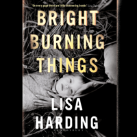 Lisa Harding - Bright Burning Things (Unabridged) artwork