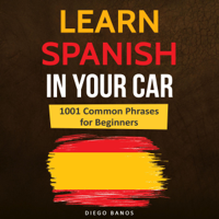 Diego Baños - Learn Spanish in Your Car: 1001 Common Phrases for Beginners: Language Learning Lessons - How to Speak Spanish (Unabridged) artwork