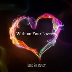 Without Your Love - Single by Rick Silanskas album reviews, ratings, credits