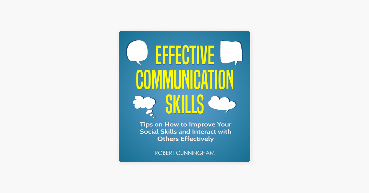 Effective Communication Skills Tips On How To Improve Your Social Skills And Interact With Others Effectively Unabridged - 