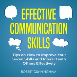 Effective Communication Skills Tips On How To Improve Your Social Skills And Interact With Others Effectively Unabridged - 