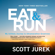 Scott Jurek & Steve Friedman - Eat and Run: My Unlikely Journey to Ultramarathon Greatness