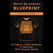 Merch by Amazon Blueprint: Six Figure T-Shirt Business in One Year with Amazon Merch (Unabridged) - Passive Marketing